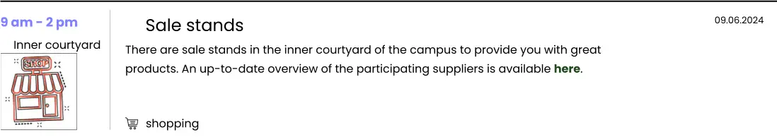 shopping 9 am - 2 pm  Inner courtyard   Sale stands There are sale stands in the inner courtyard of the campus to provide you with great products. An up-to-date overview of the participating suppliers is available here.    09.06.2024